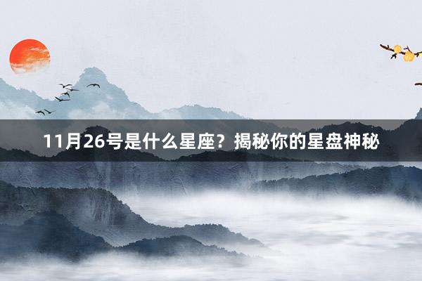 11月26号是什么星座？揭秘你的星盘神秘